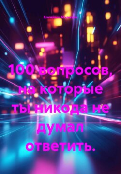 100 вопросов, на которые ты никода не думал ответить.