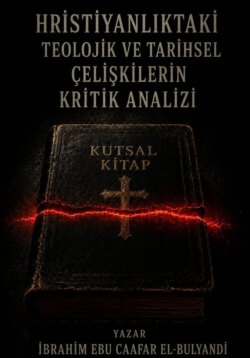 HRİSTİYANLIKTAKİ TEOLOJİK VE TARİHSEL ÇELİŞKİLERİN ELEŞTİREL BİR ANALİZİ