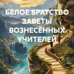 БЕЛОЕ БРАТСТВО ЗАВЕТЫ ВОЗНЕСЁННЫХ УЧИТЕЛЕЙ