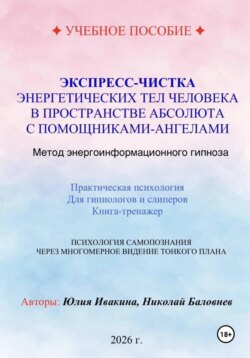 Экспресс-чистка энергетических тел человека в пространстве Абсолюта с помощниками-Ангелами. Метод энергоинформационного гипноза. Учебное пособие для гипнологов и слиперов.
