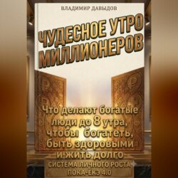 Чудесное утро миллионеров. Что делают богатые люди до 8 утра, чтобы богатеть, быть здоровыми и жить долго. Система личного роста Пока-ёкэ 4.0