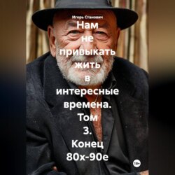 Нам не привыкать жить в интересные времена. Том 3. Конец 80х-90е