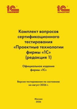 Комплект вопросов сертификационного тестирования «Проектные технологии фирмы „1С“». (+ epub). Версия экзамена – август 2026 г.