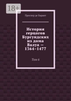 История герцогов Бургундских из дома Валуа — 1364–1477. Том 6