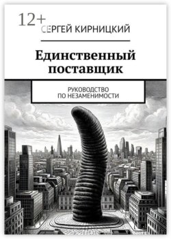 Единственный поставщик. Руководство по незаменимости