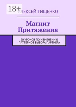Магнит Притяжения. 20 уроков по изменению паттернов выбора партнера