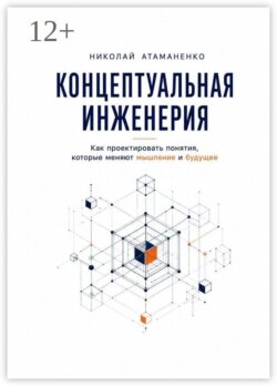 Концептуальная инженерия. Как проектировать понятия, которые меняют мышление и будущее