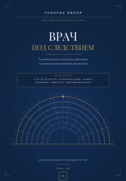 ВРАЧ ПОД СЛЕДСТВИЕМ - Уголовная защита - АНАЛИТИЧЕСКИЙ ОТРАСЛЕВОЙ ОТЧЁТ - Yusufov Group