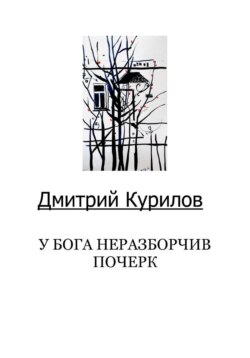 Дмитрий Курилов "У Бога неразборчив почерк"