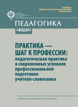 Практика – шаг к профессии: педагогическая практика в современных условиях профессиональной подготовки учителя-словесника. Учебно-методическое пособие