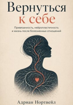 Вернуться к себе. Привязанность, нейропластичность и жизнь после болезненных отношений