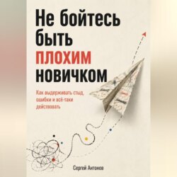 Не бойтесь быть плохим новичком. Как выдерживать стыд, ошибки и всё-таки действовать