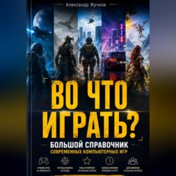 ВО ЧТО ИГРАТЬ? Большой справочник современных компьютерных игр
