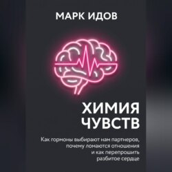 Химия чувств. Как гормоны выбирают нам партнёров, почему ломаются отношения и как перепрошить разбитое сердце
