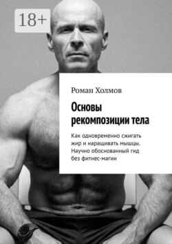 Основы рекомпозиции тела. Как одновременно сжигать жир и наращивать мышцы. Научно обоснованный гид без фитнес-магии