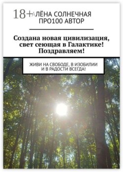 Создана новая цивилизация, свет сеющая в Галактике! Поздравляем! Живи на свободе, в изобилии и в радости всегда!
