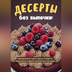 Десерты без выпечки: сыроедческие торты, муссы, конфеты, пироженые и другие лакомства у вас дома