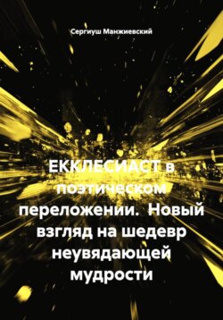 ЕККЛЕСИАСТ в поэтическом переложении. Новый взгляд на шедевр неувядающей мудрости