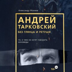 Андрей Тарковский без глянца и ретуши. То, о чем молчат киноведы
