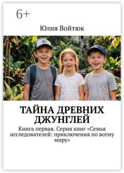 Тайна древних джунглей. Книга первая. Серия книг «Семья исследователей: приключения по всему миру»