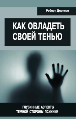 Как овладеть своей тенью. Глубинные аспекты темной стороны психики