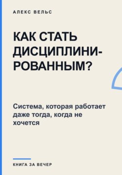 Как стать дисциплинированным? Система, которая работает даже тогда, когда не хочется