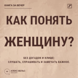 Как понять женщину? Без догадок и клише: слушать, спрашивать и замечать важное
