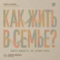 Как жить в семье? Быть вместе, не теряя границ, голоса и права на свою жизнь