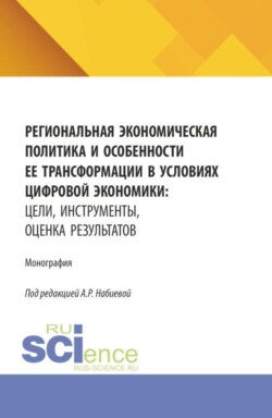 Региональная экономическая политика и особенности ее трансформации в условиях цифровой экономики: цели, инструменты, оценка результатов. (Аспирантура, Бакалавриат, Магистратура). Монография.