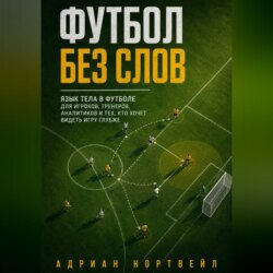 Футбол без слов. Язык тела в футболе для игроков, тренеров, аналитиков и тех, кто хочет видеть игру глубже