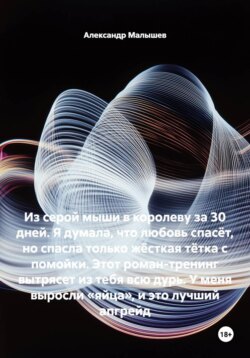 Из серой мыши в королеву за 30 дней. Я думала, что любовь спасёт, но спасла только жёсткая тётка с помойки. Этот роман-тренинг вытрясет из тебя всю дурь. У меня выросли «яйца», и это лучший апгрейд