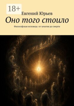 Оно того стоило. Философская исповедь: от зачатия до смерти