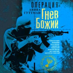 Операция «Гнев Божий». Тайная история ликвидации палестинских террористов израильской разведкой Моссад при содействии европейских спецслужб