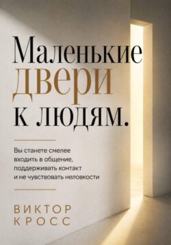 Маленькие двери к людям. Вы станете смелее входить в общение, поддерживать контакт и не чувствовать неловкости