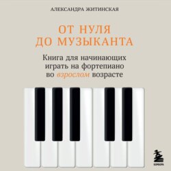 От нуля до музыканта. Книга для начинающих играть на фортепиано во взрослом возрасте