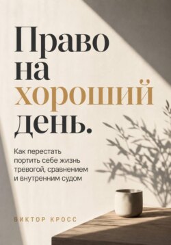 Право на хороший день. Как перестать портить себе жизнь тревогой, сравнением и внутренним судом