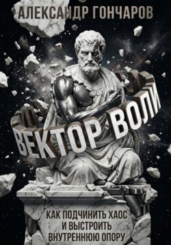 Вектор воли. Как подчинить хаос и выстроить внутреннюю опору