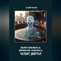 Хватит голосовать за бюрократов, голосуем за Чатбот Депутат