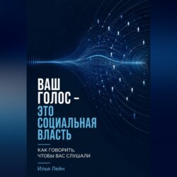 Ваш голос - это социальная власть. Как говорить, чтобы вас слушали