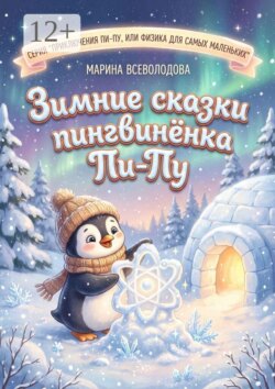Зимние сказки пингвинёнка Пи-пу. Серия «Приключения Пи-Пу, или Физика для самых маленьких»