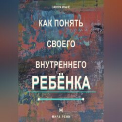 Как понять своего внутреннего ребёнка Как услышать подавленные потребности и стать себе поддерживающим взрослым