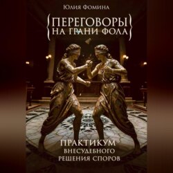 Переговоры на грани фола. Практикум внесудебного решения споров