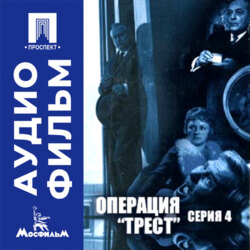 Операция "Трест". Серия 4 - аудиофильм