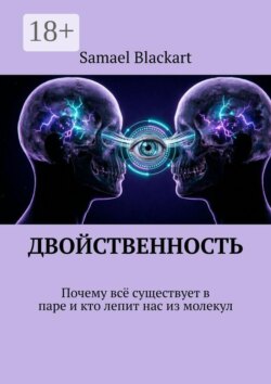 ДВОЙСТВЕННОСТЬ. Почему всё существует в паре и кто лепит нас из молекул