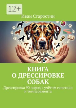 Книга о дрессировке собак. Дрессировка 90 пород с учётом генетики и темперамента