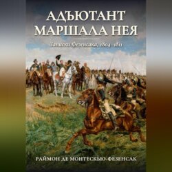 Адъютант маршала Нея. Записки Фезенсака, 1804–1811