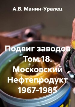 Подвиг заводов Том 18. Московский Нефтепродукт 1967-1985