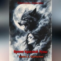 Время Красной Луны. Книга 2. Одичалые