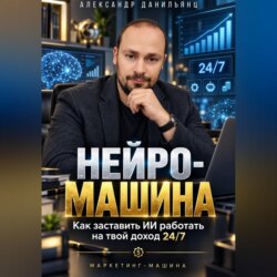 Нейро-машина. Как заставить ИИ работать на твой доход 24/7