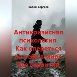Антикризисная психология. Как опереться на себя в мире без гарантий